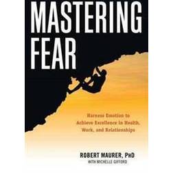 mastering fear harnessing emotion to achieve excellence in work health and (Paperback, 2016)