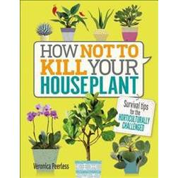 How Not to Kill Your Houseplant: Survival Tips for the Horticulturally Challenged (Hardcover, 2017)
