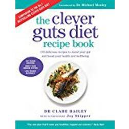 Clever Guts Diet Recipe Book: 150 delicious recipes to mend your gut and boost your health and wellbeing (Paperback, 2017)