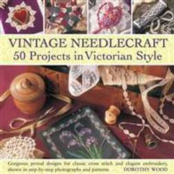 Vintage Needlecraft: 50 Projects in Victorian Style: Gorgeous Period Designs for Classic Cross Stitch and Elegant Embroidery, Shown in Step-By-Step Ph (Hardcover, 2013)