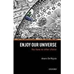 Enjoy Our Universe: You Have No Other Choice