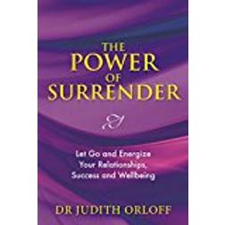 The Power of Surrender: Let Go and Energize Your Relationships, Success and Wellbeing