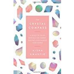 The Crystal Compass: A guide to using crystals for energy, healing and reclaiming your power
