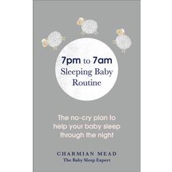 The 7pm to 7am Sleeping Baby Routine: The no-cry plan to help your baby sleep through the night