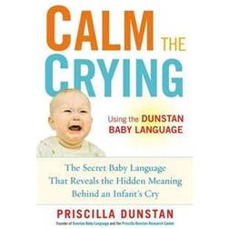 Calm the Crying: The Secret Baby Language That Reveals the Hidden Meaning Behind an Infant's Cry (Paperback, 2012)