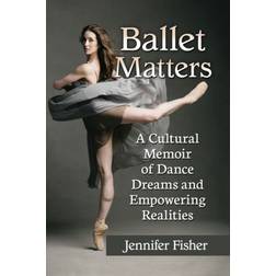 Ballet Matters: A Cultural Memoir of Dance Dreams and. (2018)