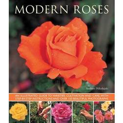 Modern Roses: An Illustrated Guide to Varieties, Cultivation and Care, with Step-by-step Instructions and Over 150 Beautiful Photographs (Paperback, 2013)