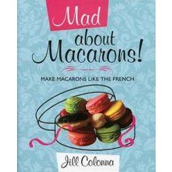 Mad About Macarons! Make Macarons Like the French (Hardcover, 2010)
