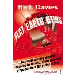 Flat Earth News: An Award-winning Reporter Exposes Falsehood, Distortion and Propaganda in the Global Media (Paperback, 2009)